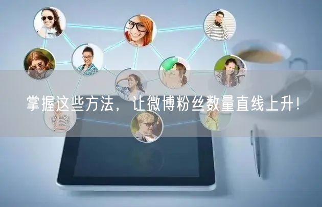 掌握这些方法，让微博粉丝数量直线上升！