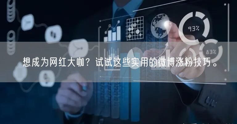 想成为网红大咖？试试这些实用的微博涨粉技巧。