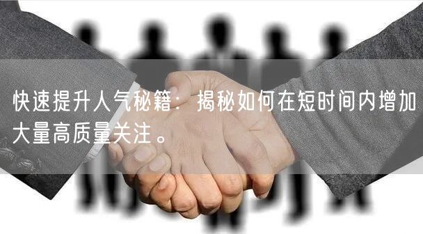 快速提升人气秘籍：揭秘如何在短时间内增加大量高质量关注。