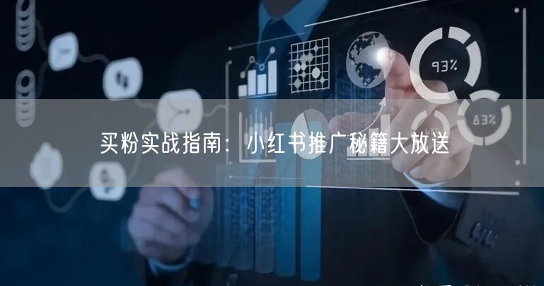 买粉实战指南：小红书推广秘籍大放送