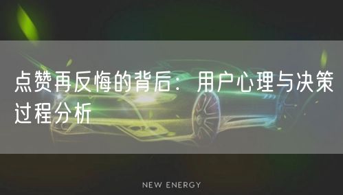 点赞再反悔的背后：用户心理与决策过程分析