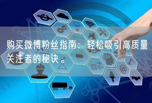购买微博粉丝指南：轻松吸引高质量关注者的秘诀。
