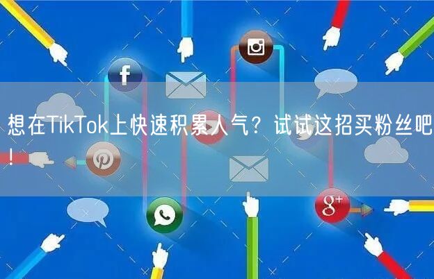 想在TikTok上快速积累人气？试试这招买粉丝吧！