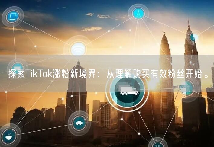探索TikTok涨粉新境界：从理解购买有效粉丝开始。