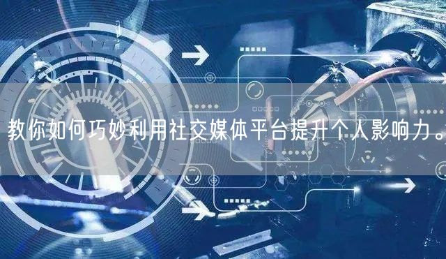 教你如何巧妙利用社交媒体平台提升个人影响力。
