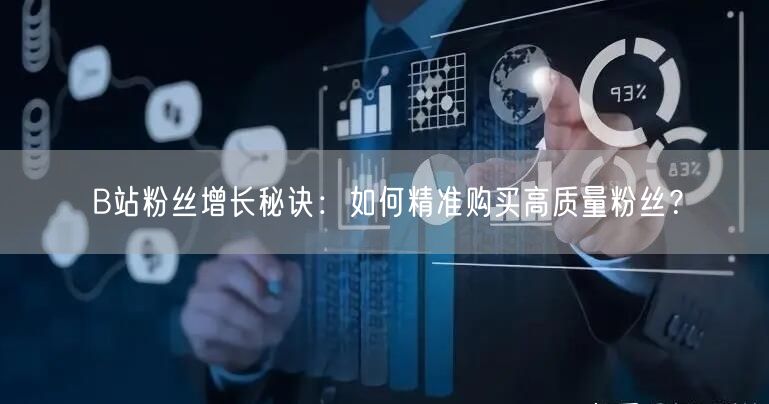 B站粉丝增长秘诀：如何精准购买高质量粉丝？