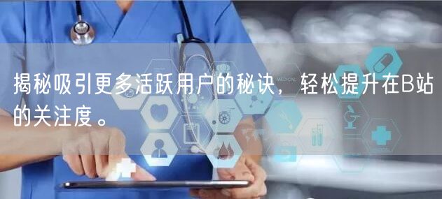 揭秘吸引更多活跃用户的秘诀，轻松提升在B站的关注度。