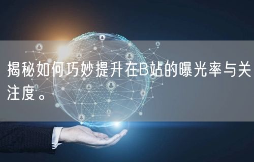 揭秘如何巧妙提升在B站的曝光率与关注度。