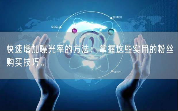 快速增加曝光率的方法：掌握这些实用的粉丝购买技巧。