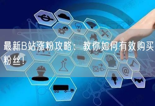 最新B站涨粉攻略：教你如何有效购买粉丝！