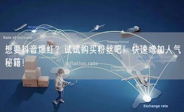 想要抖音爆红？试试购买粉丝吧！快速增加人气秘籍！