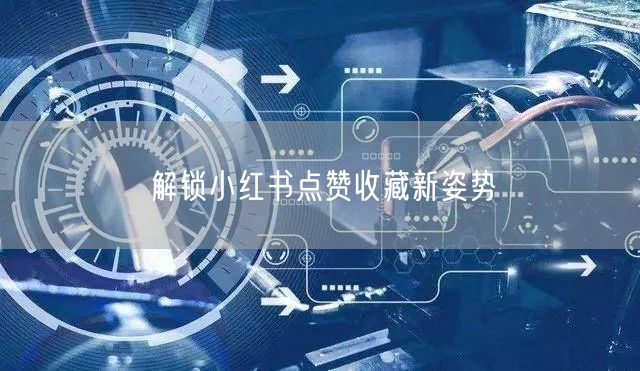 解锁小红书点赞收藏新姿势