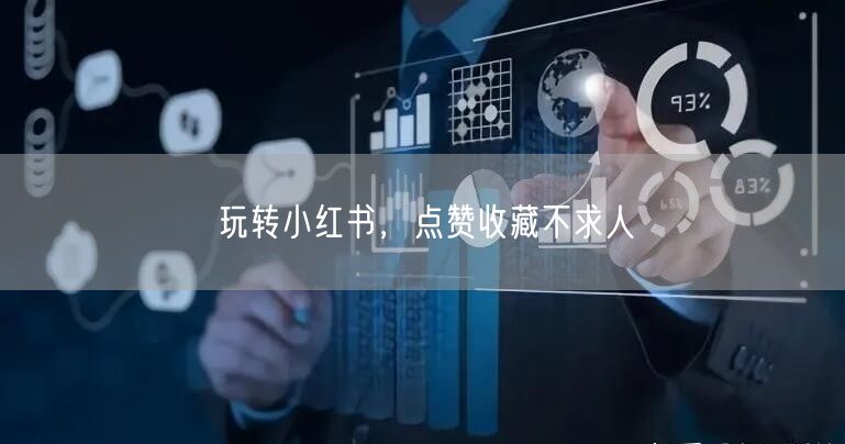 玩转小红书，点赞收藏不求人