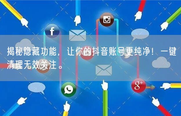 揭秘隐藏功能，让你的抖音账号更纯净！一键清理无效关注。