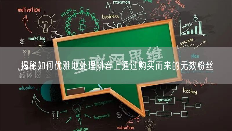 揭秘如何优雅地处理抖音上通过购买而来的无效粉丝