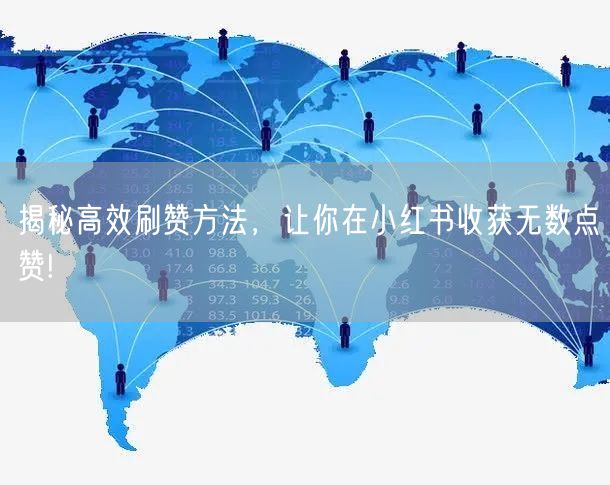 揭秘高效刷赞方法，让你在小红书收获无数点赞!