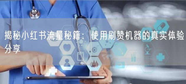 揭秘小红书流量秘籍：使用刷赞机器的真实体验分享