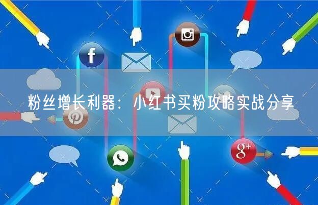 粉丝增长利器：小红书买粉攻略实战分享