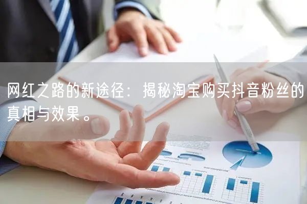 网红之路的新途径：揭秘淘宝购买抖音粉丝的真相与效果。
