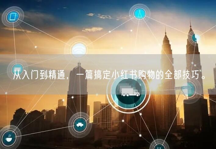 从入门到精通，一篇搞定小红书购物的全部技巧。