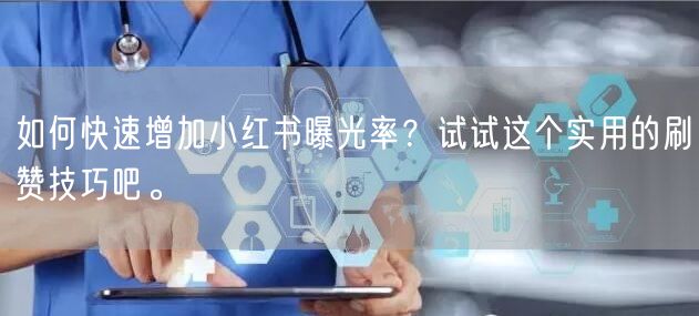 如何快速增加小红书曝光率？试试这个实用的刷赞技巧吧。