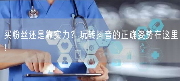 买粉丝还是靠实力？玩转抖音的正确姿势在这里！